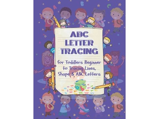 ABC Letter Tracing for Toddlers Beginner to Tracing Lines, Shape & ABC Letters: A Fun Book to Practice Writing for Kids Ages 3-5