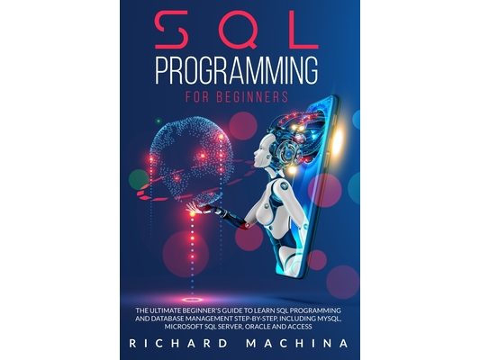 SQL Programming for Beginners: THE GUIDE with STEP BY STEP processes on DATA ANALYSIS, DATA ANALITICS and PROGRAMMING LANGUAGE. learn sql server tech