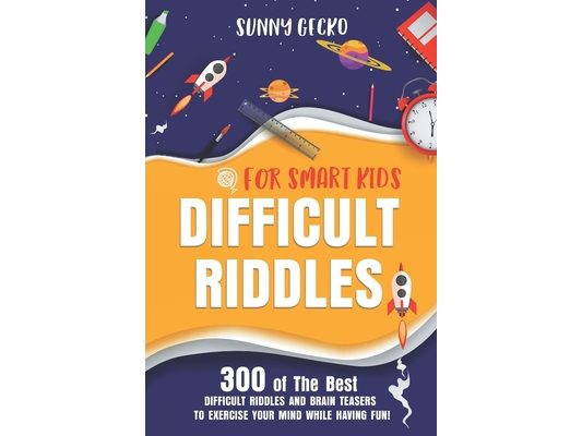 Difficult Riddles for Smart Kids: 300 Awesome and Challenging Riddles, Trick Questions, and Brain Teasers to Exercise Your Mind While Having Fun!
