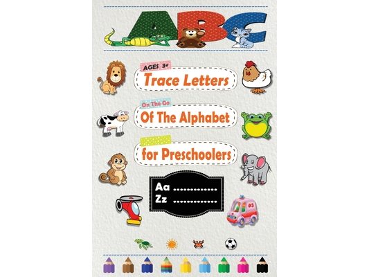 Trace Letters Of The Alphabet for Preschoolers: Practice for Kids with Pen Control, Line Tracing, and More! alphabet letters for toddlers (Kids colori