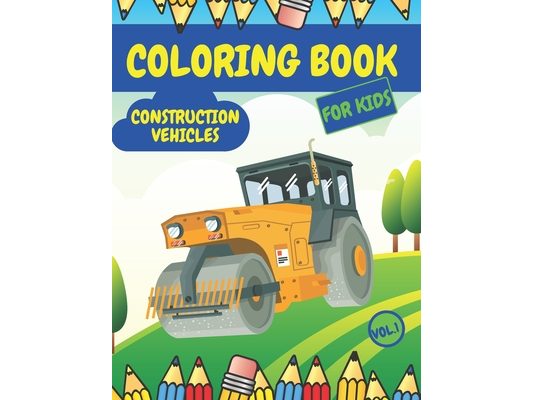 Construction Vehicles Coloring Book For Kids: Fun Activity Books for Boys Girls Toddlers ages 2-4 4-8 with Trucks Diggers Tractors Cranes