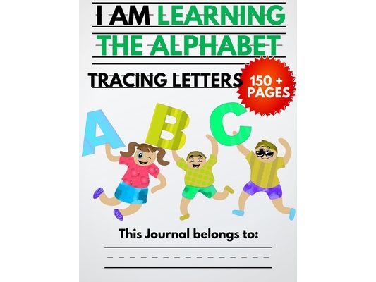 I Am Learning The Alphabet And Tracing Letters: The Kindergarten Writing Book to Learn ABC for Kids with 150+ Practice Pages