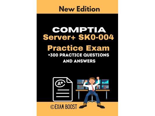 CompTIA Server+ SK0-004 Practice Exam: Actual New Exams Questions and Answers for CompTIA Server plus Certification