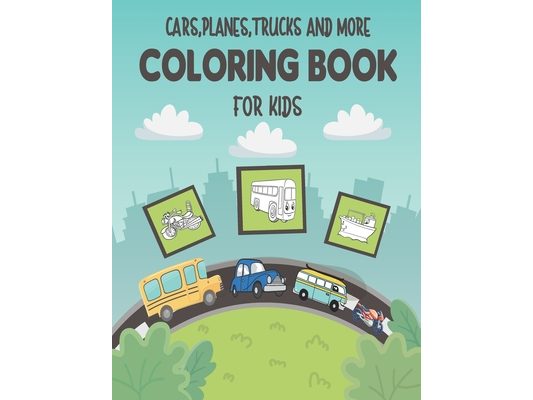 Cars, Planes, Trucks and More Coloring Book For Kids: Fun Coloring book For Toddlers & preschooler