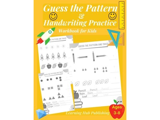 Guess the Pattern and Handwriting Practice Workbook for Kids: Mathematical Reasoning and Sequencing, Kindergarten and Kids ages 3 - 8, Handwriting tra