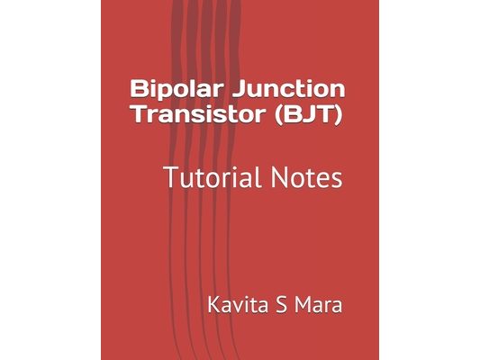 Bipolar Junction Transistor (BJT): Tutorial Notes