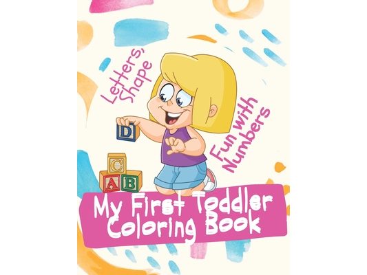 My First Toddler Coloring Book Fun with Numbers, Letters, Shape: Easy Peasy Toddler Coloring Book (Activity Workbook for Toddlers & Kids)
