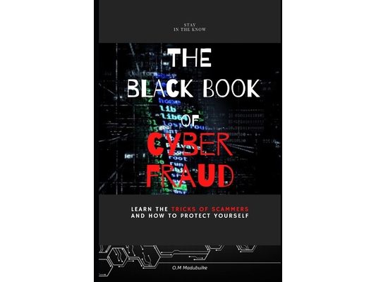 The Black Book of Cyber Fraud: Learn the tricks of cyber fraudsters and how to protect yourself