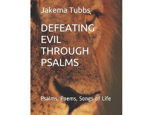 Defeating Evil Through Psalms: Psalms, Poems, Songs of Life