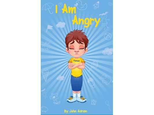 I Am Angry: ( Children's book on anger -a guide to help children understand the connection between their feelings) A Mindful Posit