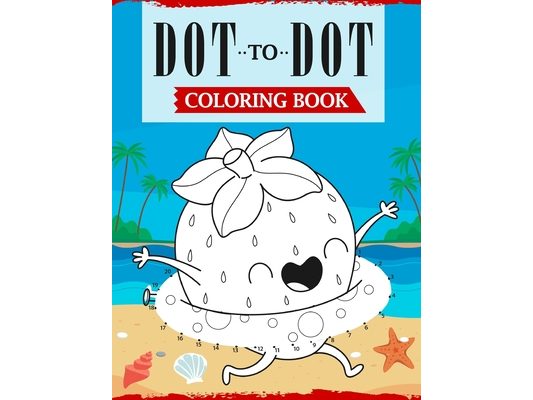 Dot To Dot Coloring Book: A Fun Connect The Dots Coloring Book For Kids Ages 4-6