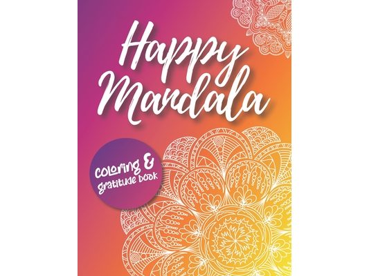 Happy Mandala Coloring and Gratitude Book: Relaxing Coloring Pages with Quotes Anti-Sterss Therapy Find your Happy, Calm Down For Ages 13-19 and Adult