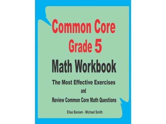 Common Core Grade 5 Math Workbook: The Most Effective Exercises and Review Common Core Math Questions