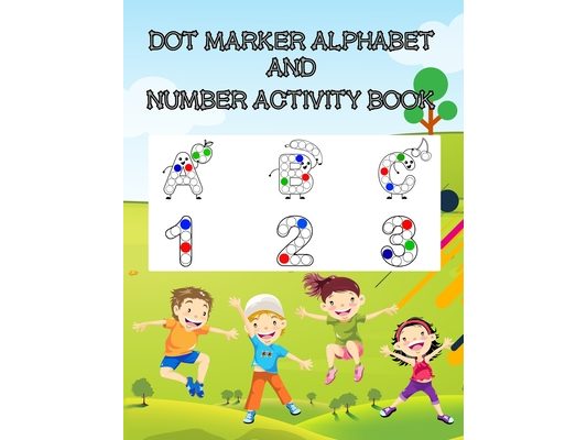 Dot Marker Alphabet and Number Activity Book: A Fun Dot Marker Coloring Activity Book for Kids, Toddlers, Preschool, Kindergarten Ages 3 to 5