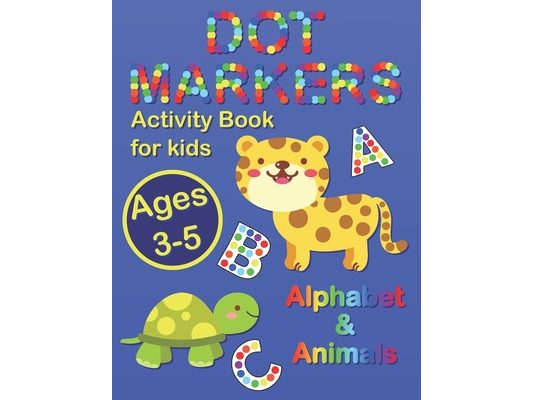 Dot Markers Activity Book for Kids Ages 3-5: Fun Coloring with ABC and Cute Animals, Dot Marker Educational Workbook