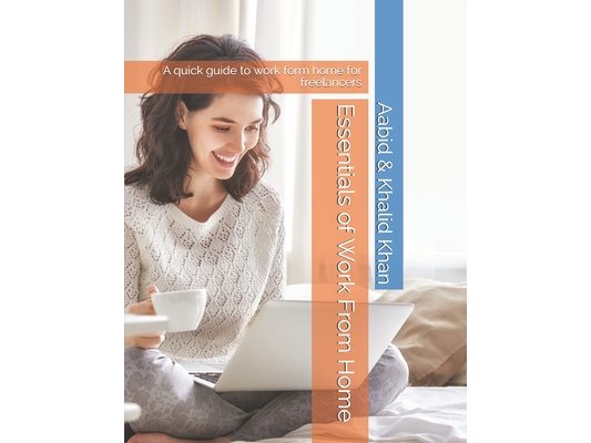 Essentials of Work From Home: A quick guide to work form home for freelancers