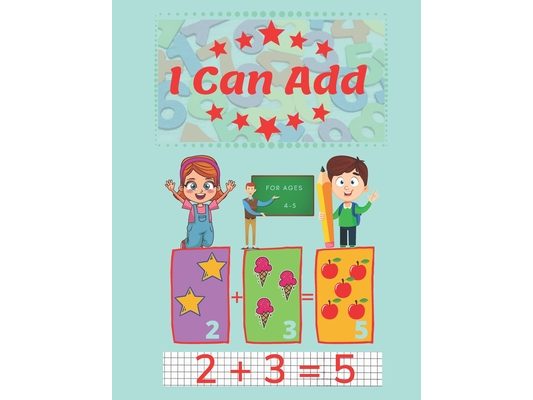 I Can Add: A fun and learning workbook for children aged 4-5. (8.5x11in)