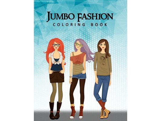Jumbo Fashion Coloring Book: A Coloring Book For Girls with 90+ Fun, Cute & Fresh Fashion Styles