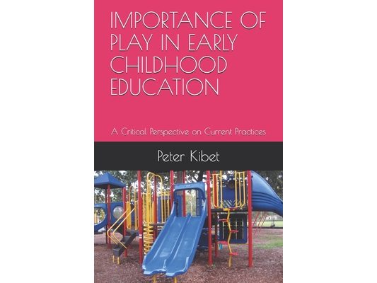 Importance of Play in Early Childhood Education: A Critical Perspective on Current Practices