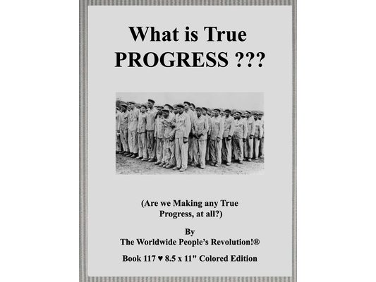 What is True PROGRESS: (Are we Making any True Progress, at all?)