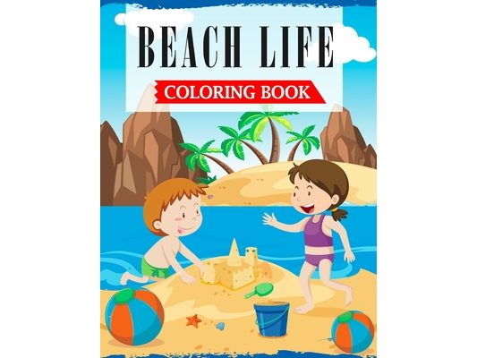 Beach Life Coloring Book: A Coloring Book For Kids and Toddlers Filled with Cute, Fun & Relaxing Beach Holidays Scenes