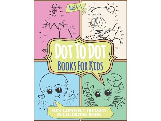Dot To Dot Books For Kids Ages 4-8 Fun Connect The Dots & Coloring: Amazing Challenging and Fun Animal Connect The Dots Books for Kids Age 3, 4, 5, 6,