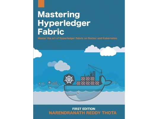 Mastering Hyperledger Fabric: Master The Art of Hyperledger Fabric on docker, docker swarm and Kubernetes
