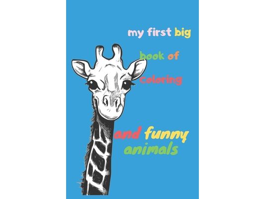 my first big book of coloring And Funny Animals: My First Toddler Coloring Book: Fun with Numbers, Letters, Colors, and Animals! (Kids coloring activi
