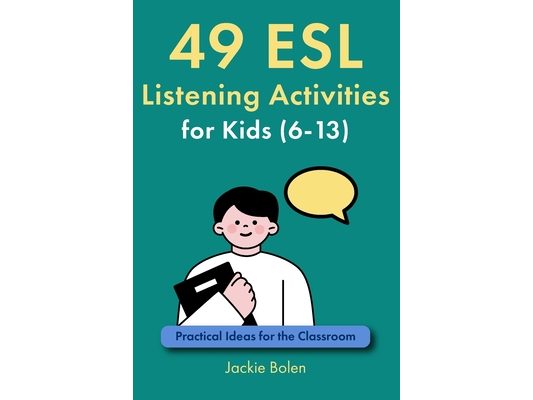 49 ESL Listening Activities for Kids (6-13): Practical Ideas for the Classroom