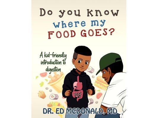 Do You Know Where My Food Goes?: A Kid-Friendly Introduction to Digestion