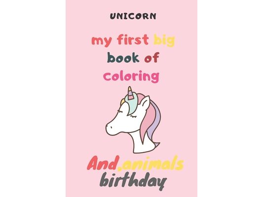 UNICORN my first big book of coloring animals birthday: My First Toddler Coloring Book: Fun with Numbers, Letters, Colors, and Animals! (Kids coloring