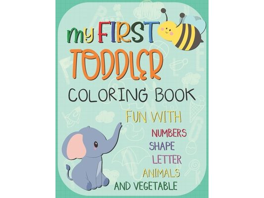 My First Toddler Coloring Book: Big Activity Workbook for Toddlers & Kids Fun with Numbers, Letters, Shapes, Animals, Fruits and Vegetables