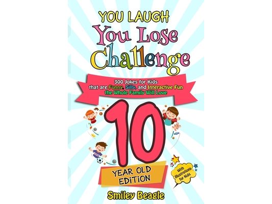 You Laugh You Lose Challenge - 10 Year Old Edition: 300 Jokes for Kids that are Funny, Silly, and Interactive Fun the Whole Family Will Love - With Il