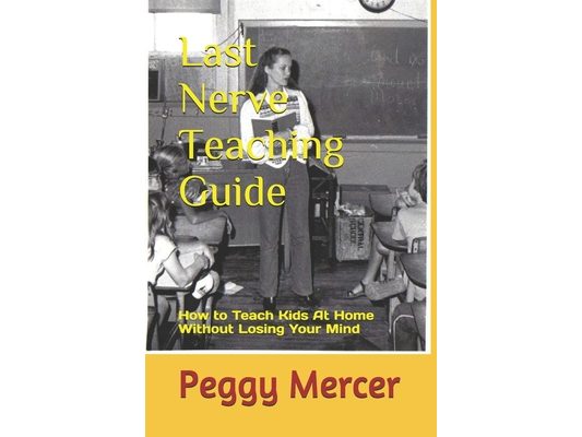 Last Nerve Teaching Guide: How to Teach Kids at Home Without Losing Your Mind