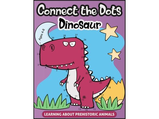 Connect the Dots for Kids Ages 4-8 LEARNING ABOUT PREHISTORIC ANIMALS: Amazing Challenging and Fun Dot to Dot Puzzles for Learn about Dinosaurs, My Fi