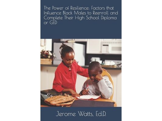 The Power of Resilience: Factors that Influence Black Males to Reenroll and Complete Their High School Diploma or GED