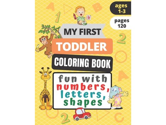 My First Toddler Coloring Book Fun with Numbers, Letters, Shapes: Amazing 100 things for toddler coloring book (Kids Coloring Activity Books)