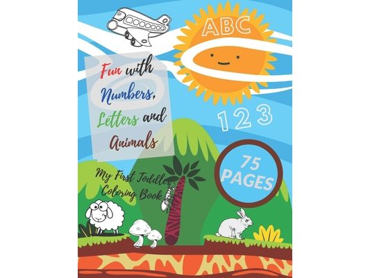 My First Toddler Coloring Book: Fun with Numbers, Letters and Animals! ( Kids coloring, activity books, Drawing)