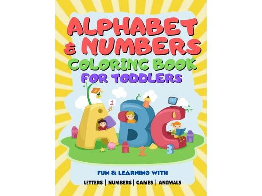 Alphabet & Numbers Coloring Book For Toddlers: Learning Coloring Book For Kids Ages 2-8 - Learn Letters and Numbers Activity Book