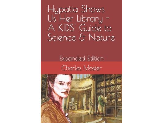 Hypatia Shows Us Her Library - A KIDS' Guide to Science & Nature: Expanded Edition