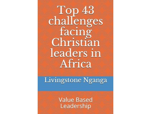 Top 43 challenges facing Christian leaders in Africa: Value Based Leadership