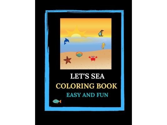 Let's Sea Coloring Book. Easy And Fun.: Sea Life, Sea Animals, Sea Related Pictures With Labels To Color. Learning English. For Sea Lovers, Children A