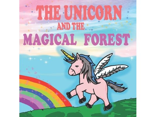 The Unicorn and the Magical Forest: A Magical Unicorn Book for Girl 5 - 7