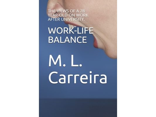 Work-Life Balance: : The Views of a 28-Year-Old on Work After University.