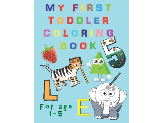 My First Toddler Coloring Book: Fun and Awesome Numbers, Letters, Shapes, Colors, and Animals, coloring activity book for age 1-5, Easy Educational Co