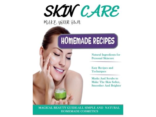 Skin Care: THE BIG BOOK OF HOMEMADE RECIPES FOR YOUR SKIN CARE: MAGICAL BEAUTY GUIDE-ALL SIMPLE AND NATURAL HOMEMADE COSMETICS FO