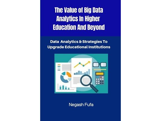 The Value Of Big Data Analytics In Higher Education And Beyond: Data Analytics & Strategies To Upgrade Educational Institutions
