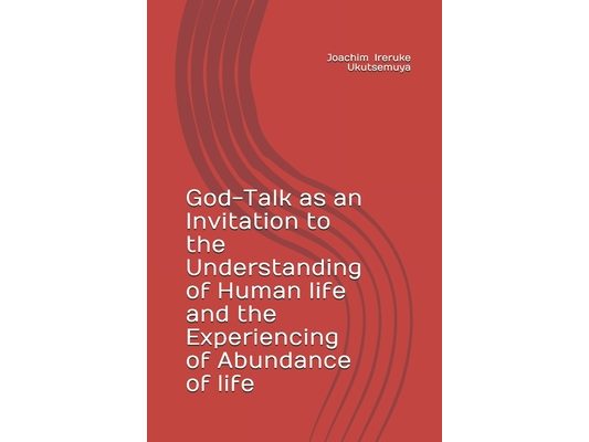 God-Talk as an Invitation to the Understanding of Human life and the Experiencing of Abundance of life