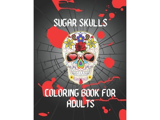 Sugar skull Coloring book for Adults: Book for Adults- Stress Relieving Designs For Skull Lovers, Adult Skull Coloring Books, Día de Los Muertos Color