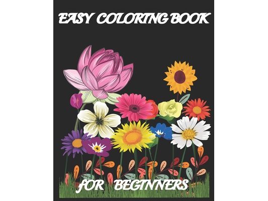 Easy Coloring Book for Beginners: Large Print Beginners Flowers Coloring Book